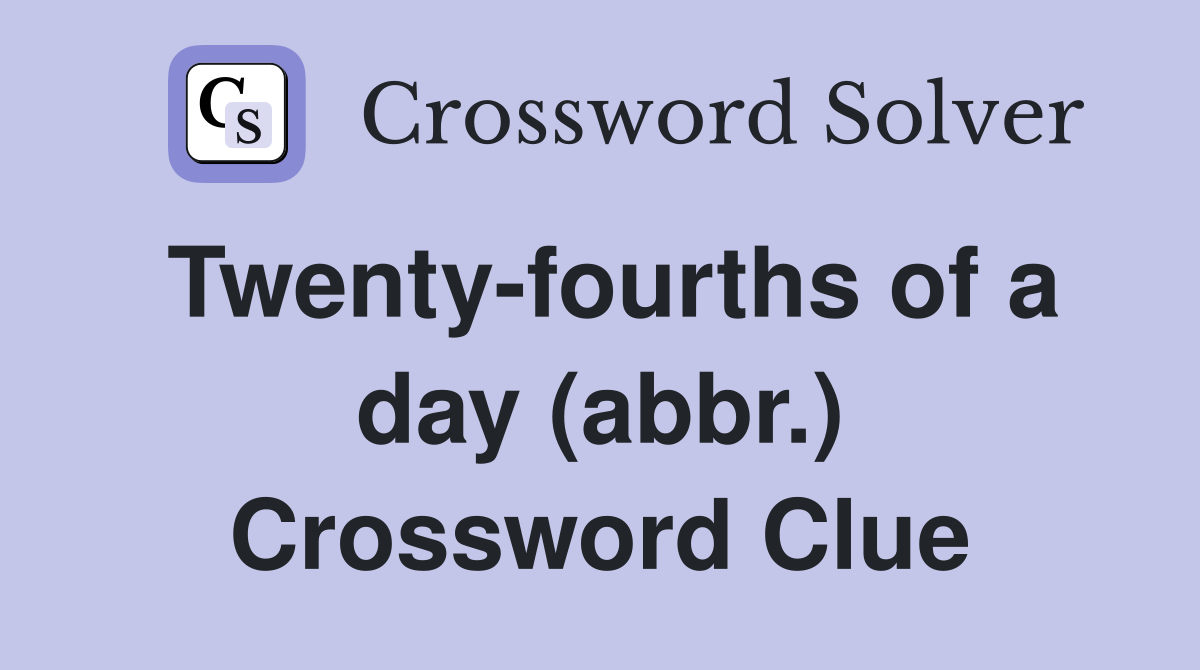 Twenty-fourths of a day (abbr.) Crossword Clue