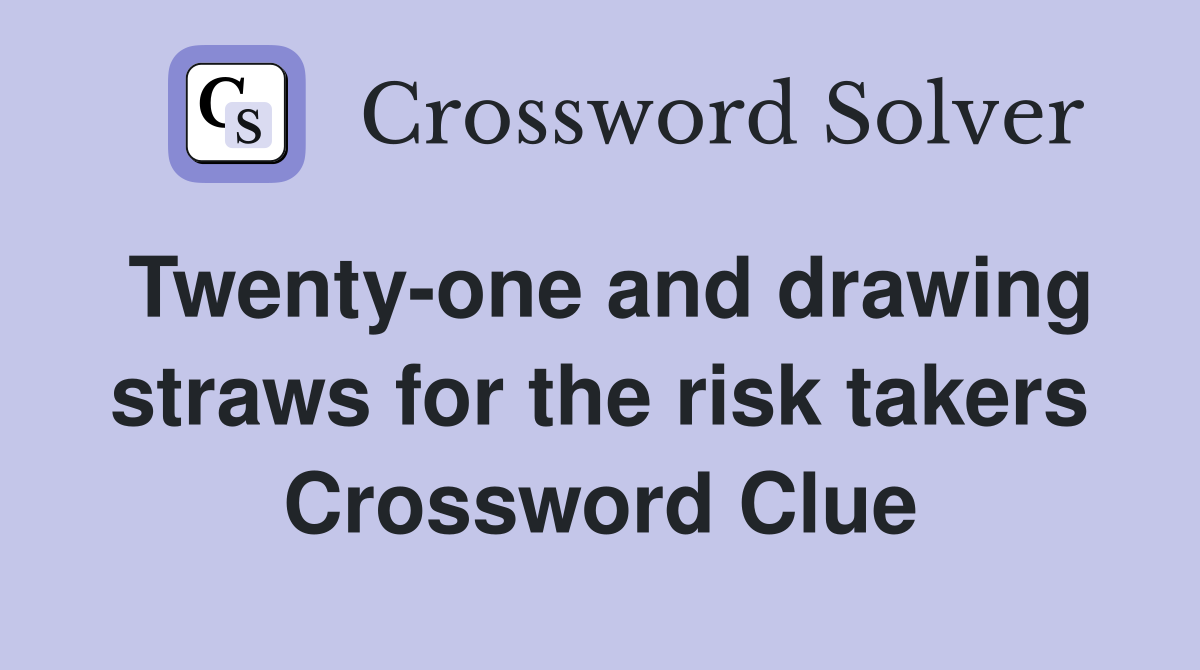 Twenty-one and drawing straws for the risk takers Crossword Clue
