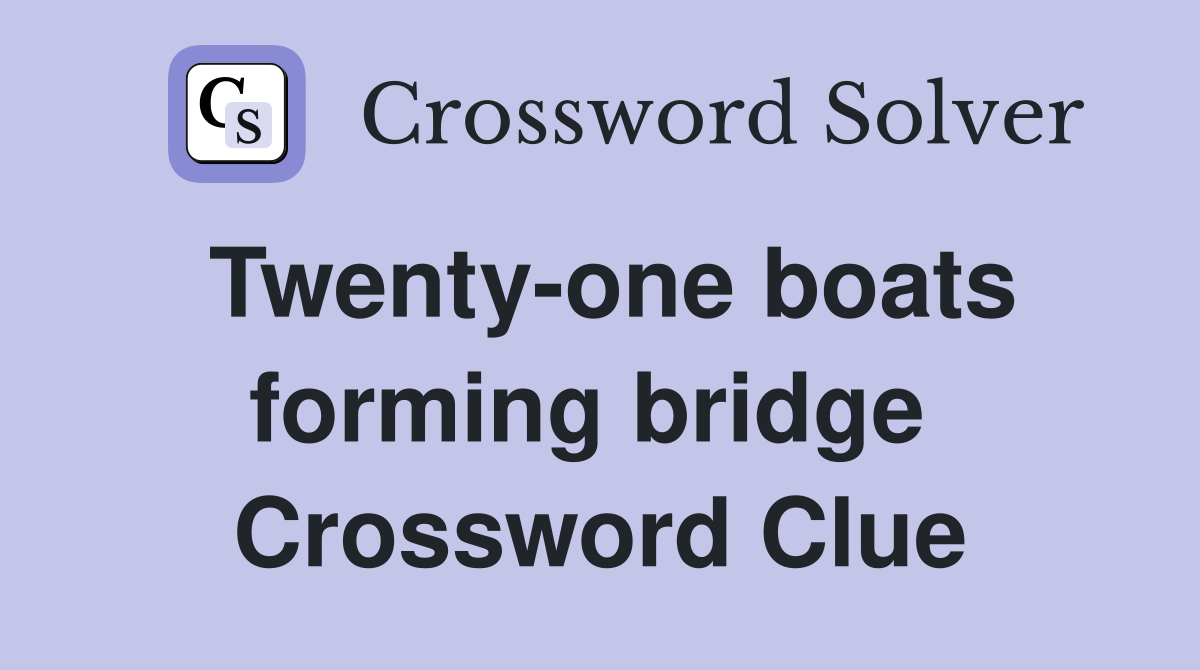 Twenty-one boats forming bridge  Crossword Clue