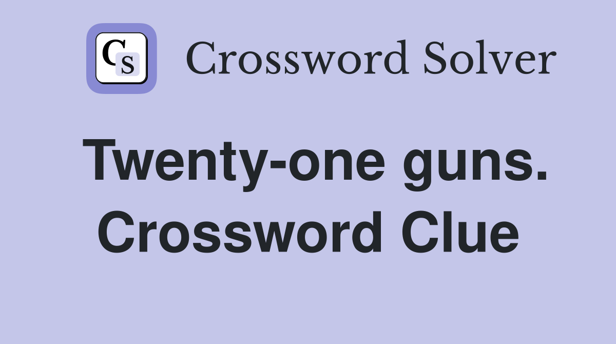 Twenty-one guns. Crossword Clue