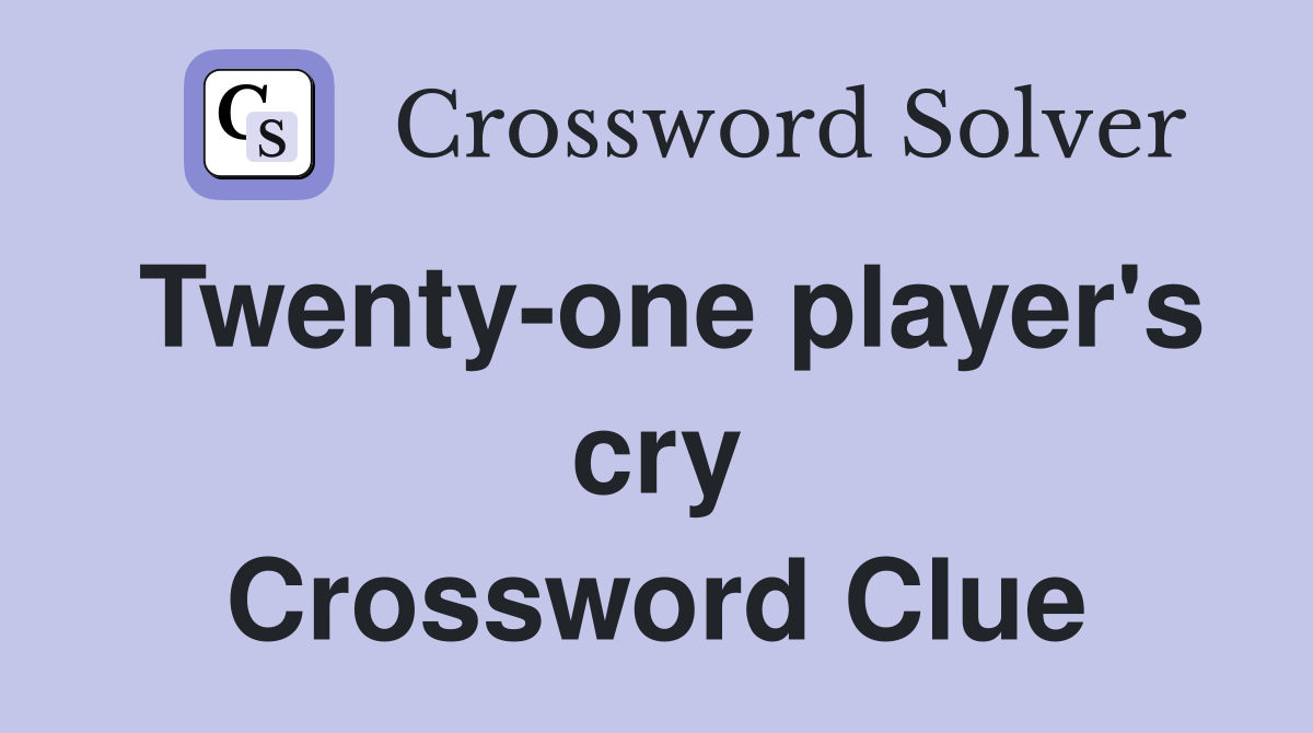 Twenty-one player's cry Crossword Clue
