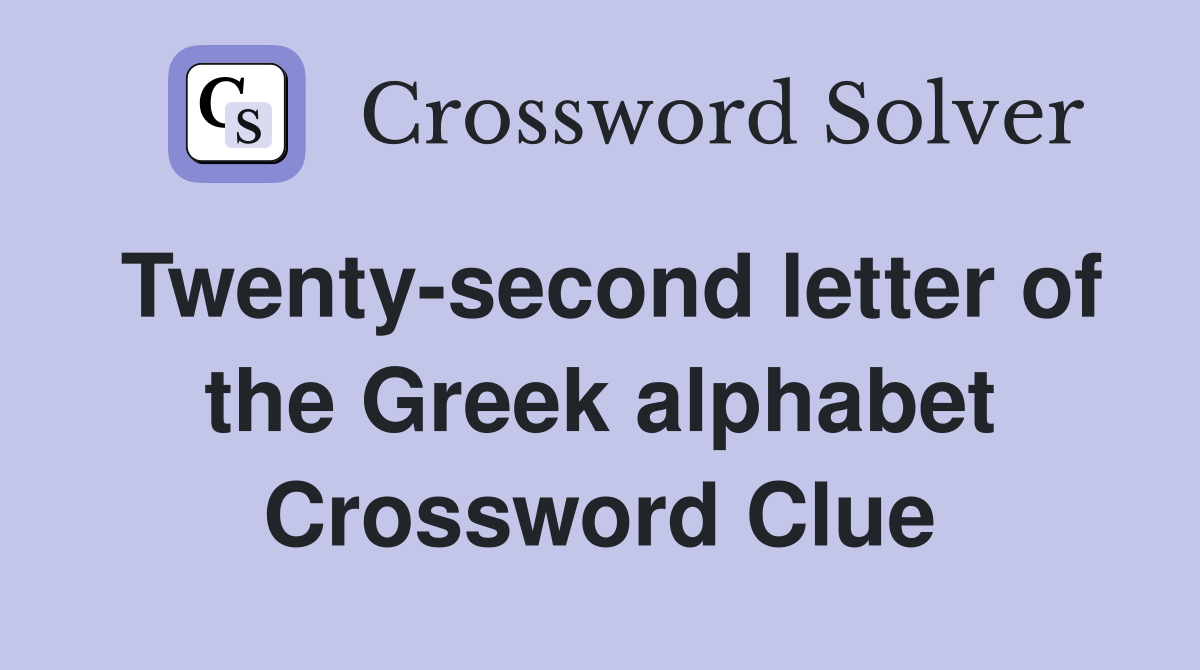 Twenty-second letter of the Greek alphabet Crossword Clue