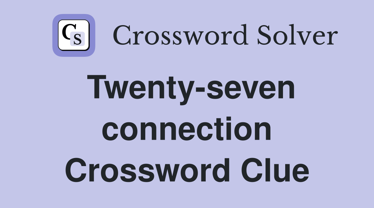 Twenty-seven connection Crossword Clue