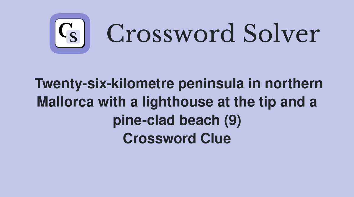 Twenty-six-kilometre peninsula in northern Mallorca with a lighthouse at the tip and a pine-clad beach (9) Crossword Clue