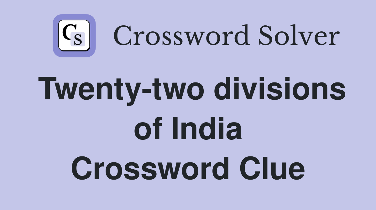 Twenty-two divisions of India Crossword Clue