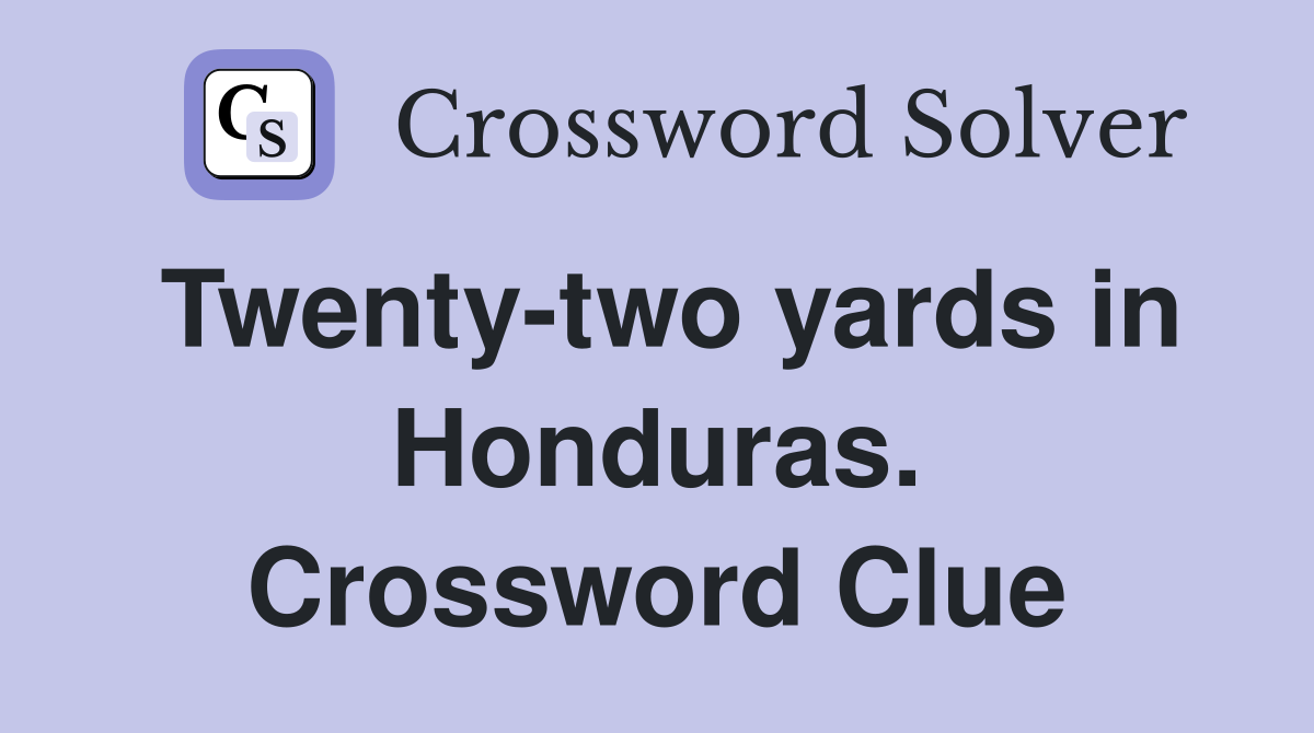 Twenty-two yards in Honduras. Crossword Clue