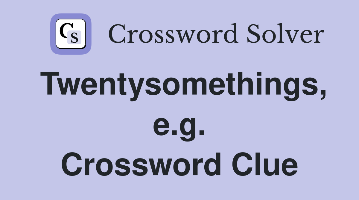 Twentysomethings, e.g. Crossword Clue