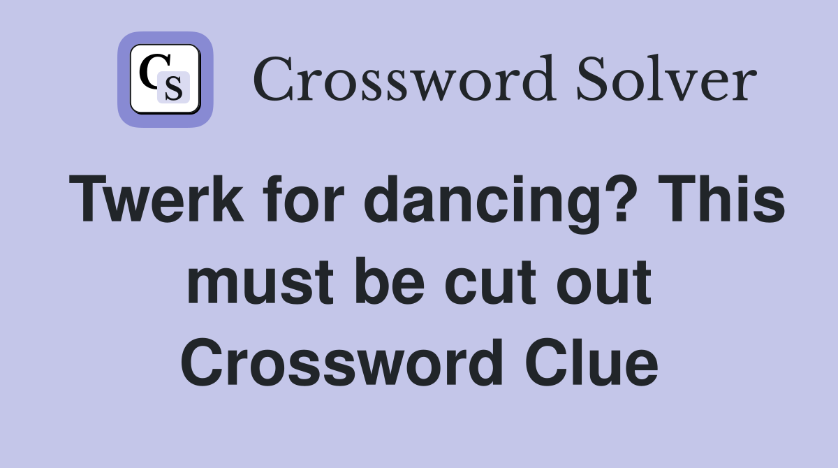 Twerk for dancing? This must be cut out Crossword Clue