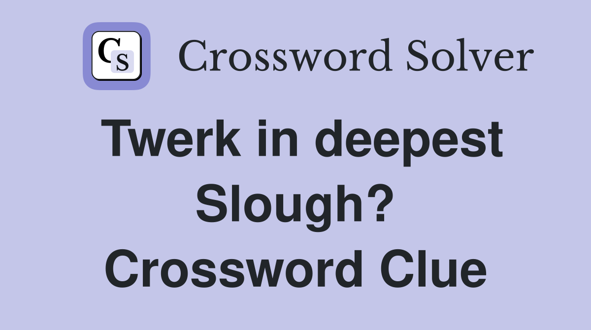 Twerk in deepest Slough? Crossword Clue