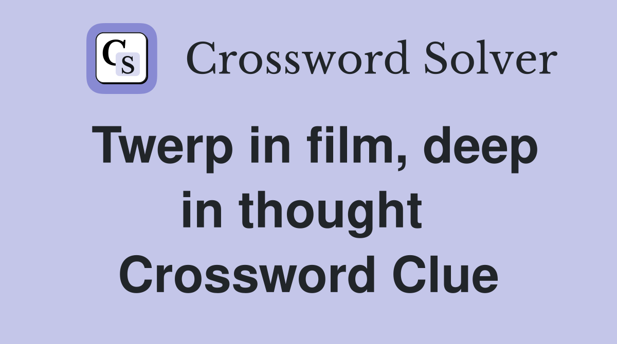 Twerp in film, deep in thought  Crossword Clue