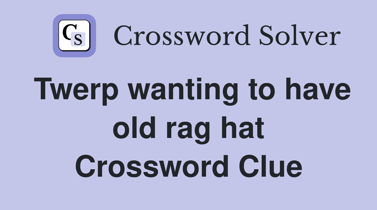 Twerp wanting to have old rag hat Crossword Clue