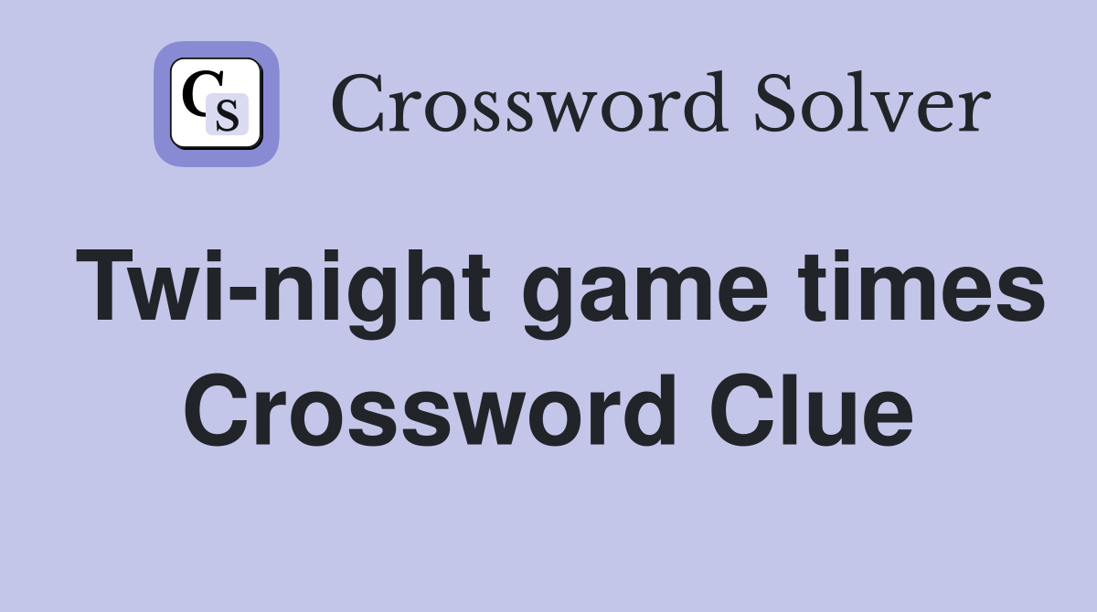 Twi-night game times Crossword Clue