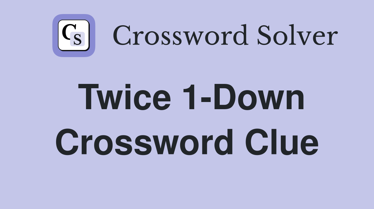 Twice 1-Down Crossword Clue