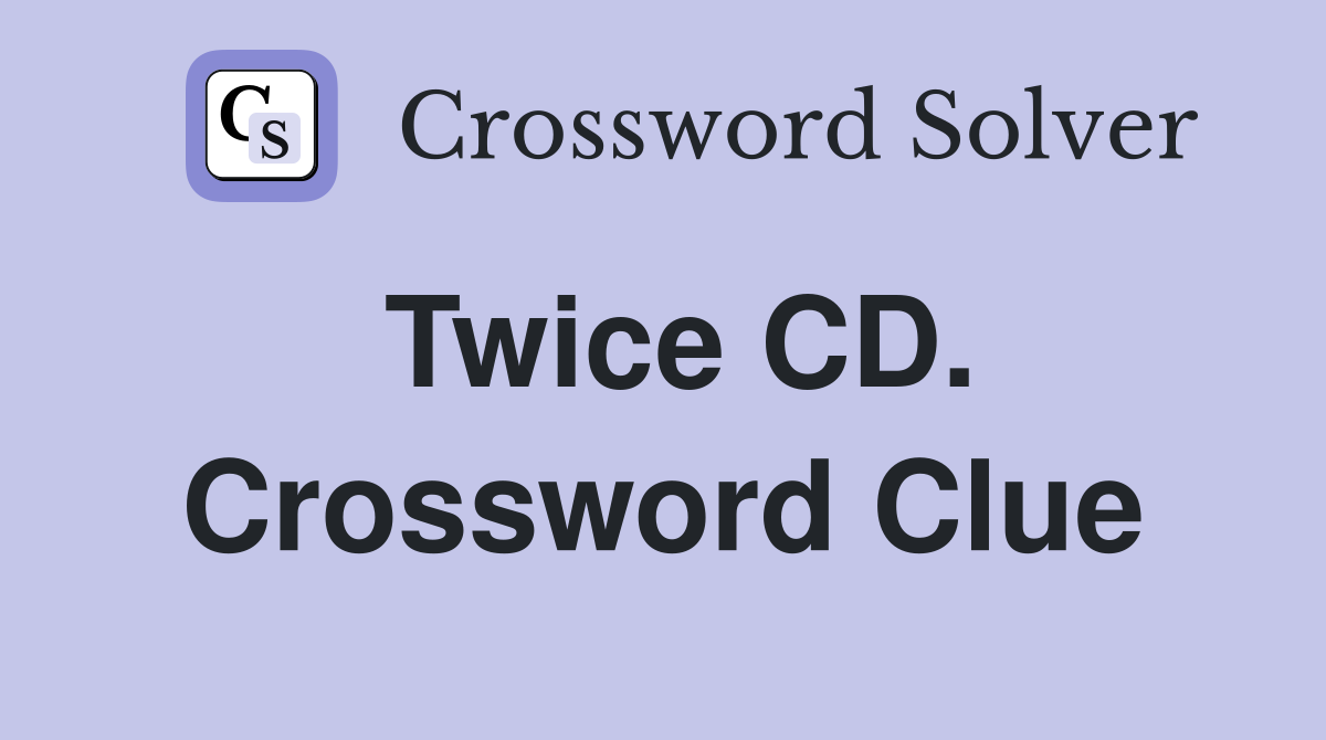 Twice CD. Crossword Clue