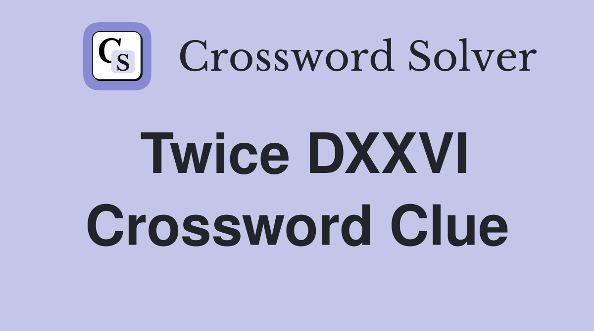Twice DXXVI Crossword Clue
