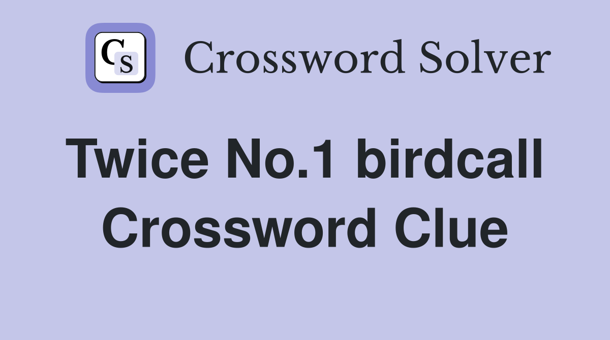Twice No.1 birdcall  Crossword Clue