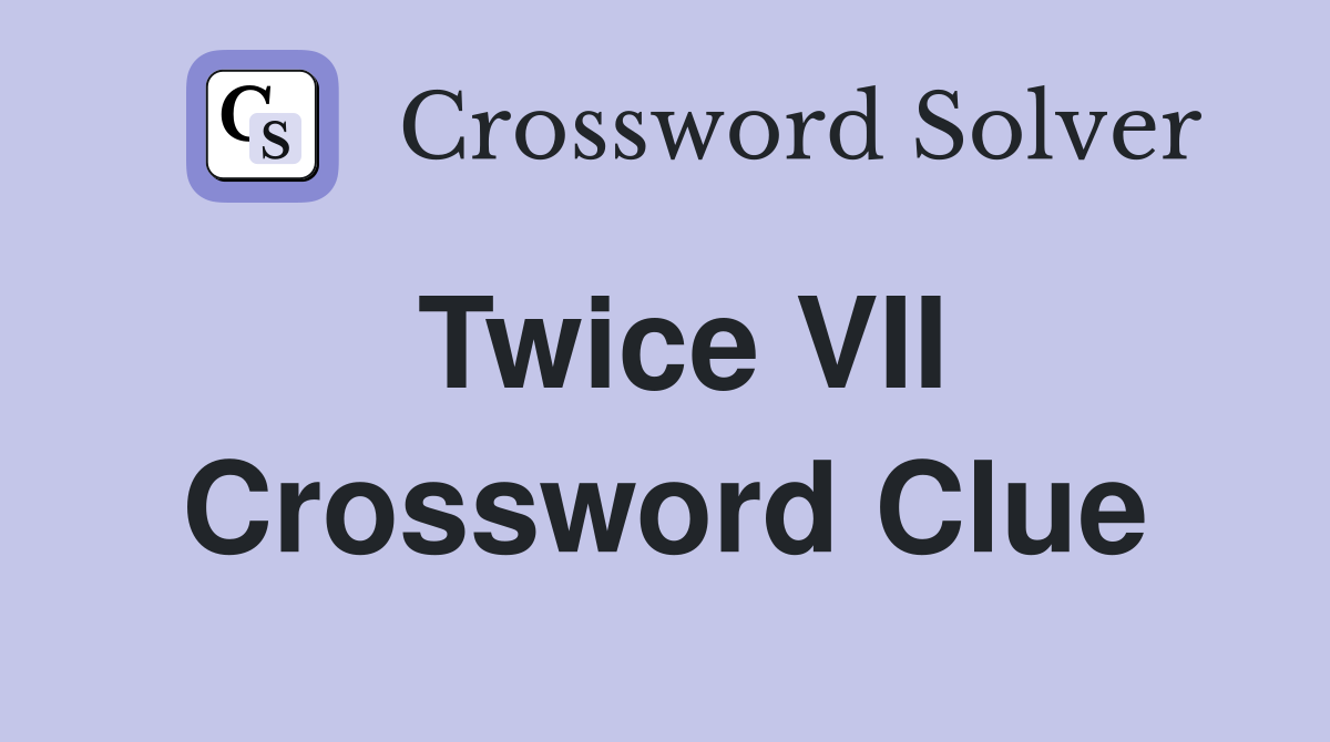 Twice VII Crossword Clue