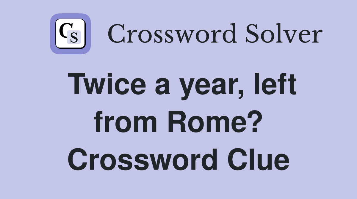 Twice a year, left from Rome? Crossword Clue