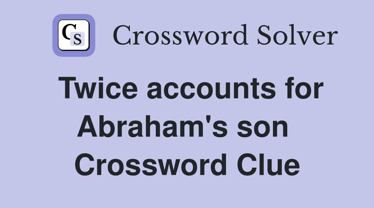 Twice accounts for Abraham's son  Crossword Clue