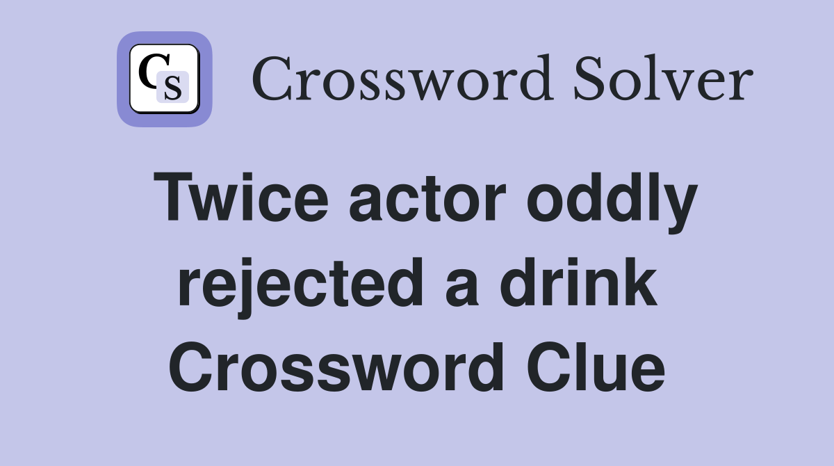 Twice actor oddly rejected a drink Crossword Clue
