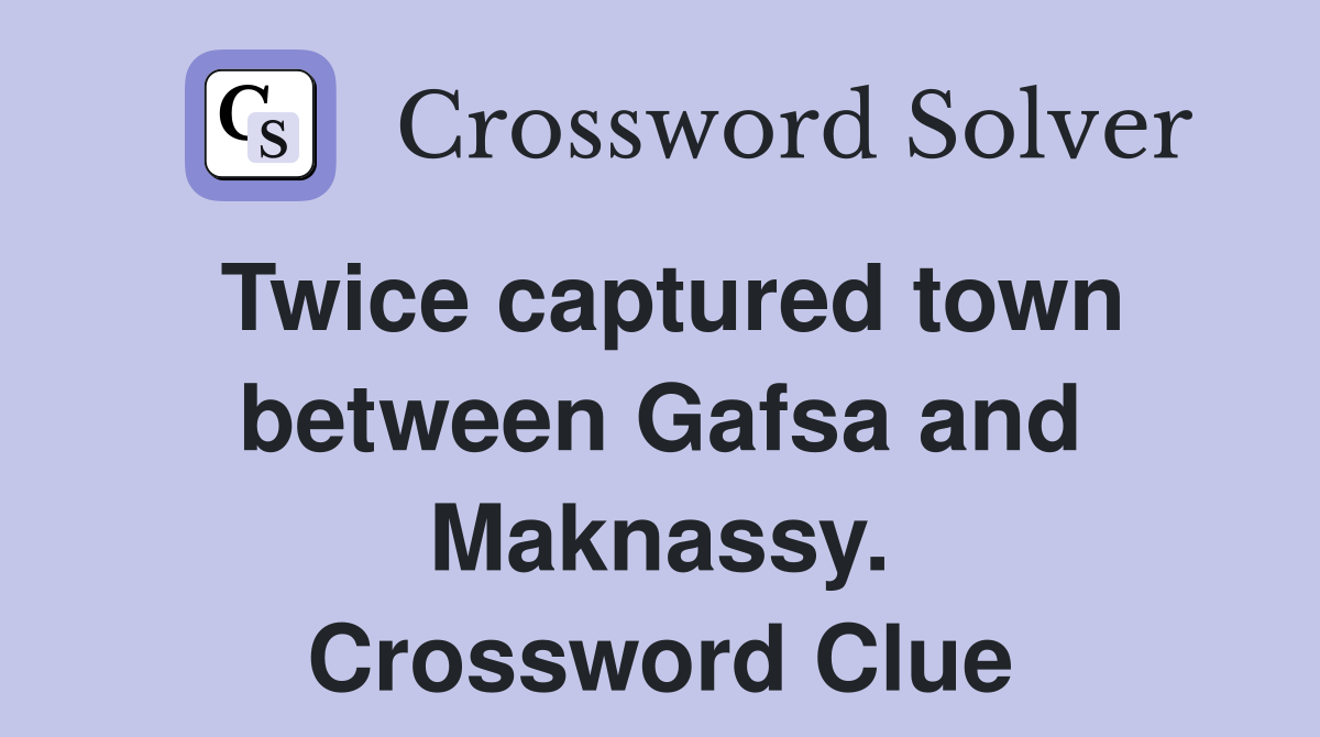 Twice captured town between Gafsa and Maknassy. Crossword Clue