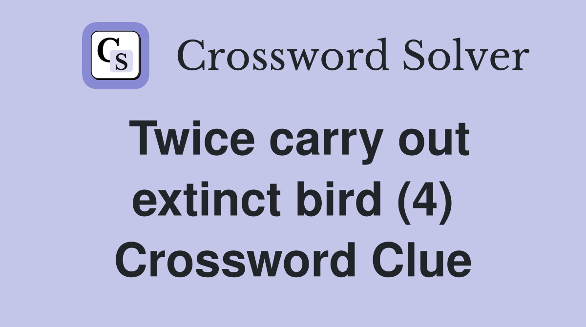Twice carry out extinct bird (4) Crossword Clue