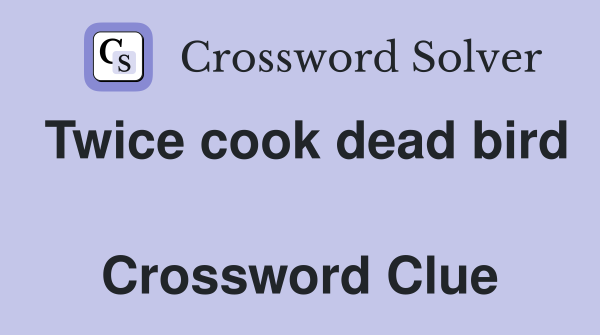 Twice cook dead bird  Crossword Clue