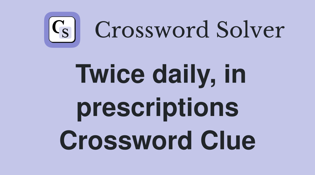 Twice daily, in prescriptions Crossword Clue