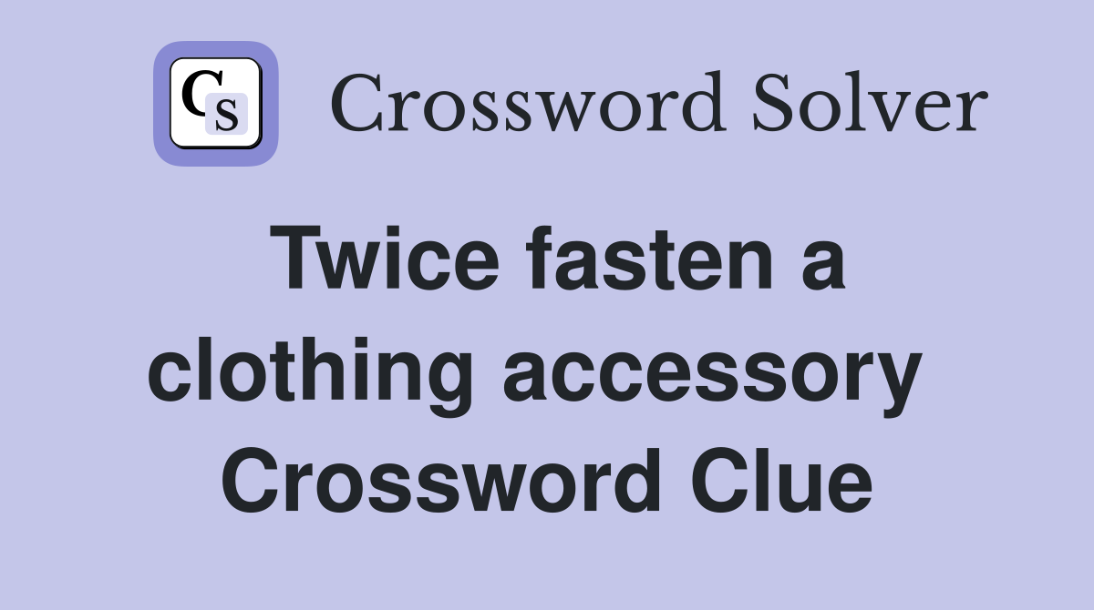 Twice fasten a clothing accessory  Crossword Clue
