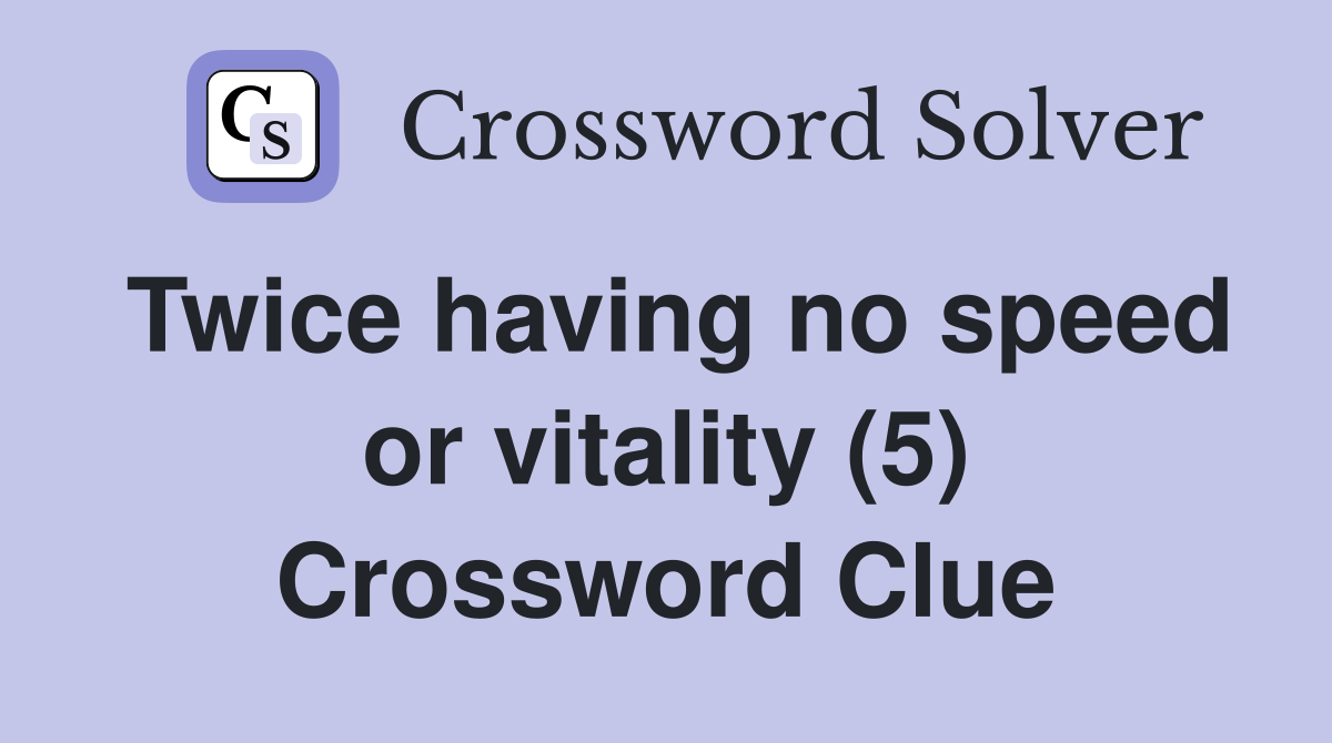 Twice having no speed or vitality (5) Crossword Clue
