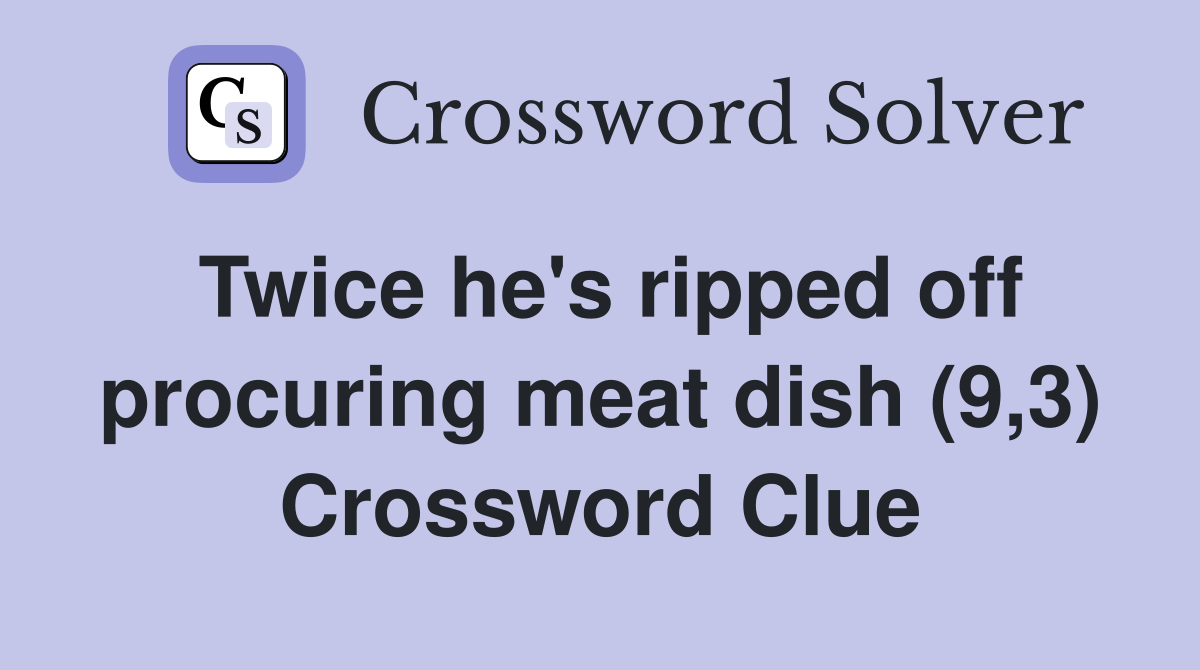 Twice he's ripped off procuring meat dish (9,3) Crossword Clue