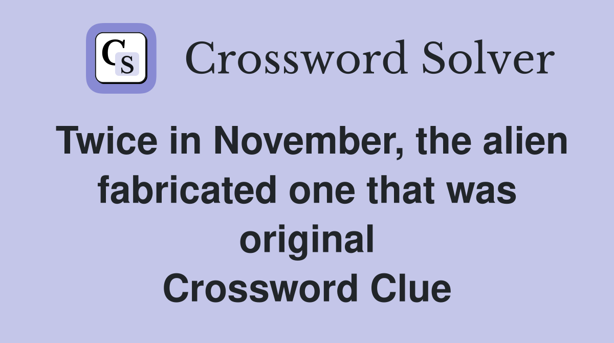 Twice in November, the alien fabricated one that was original Crossword Clue
