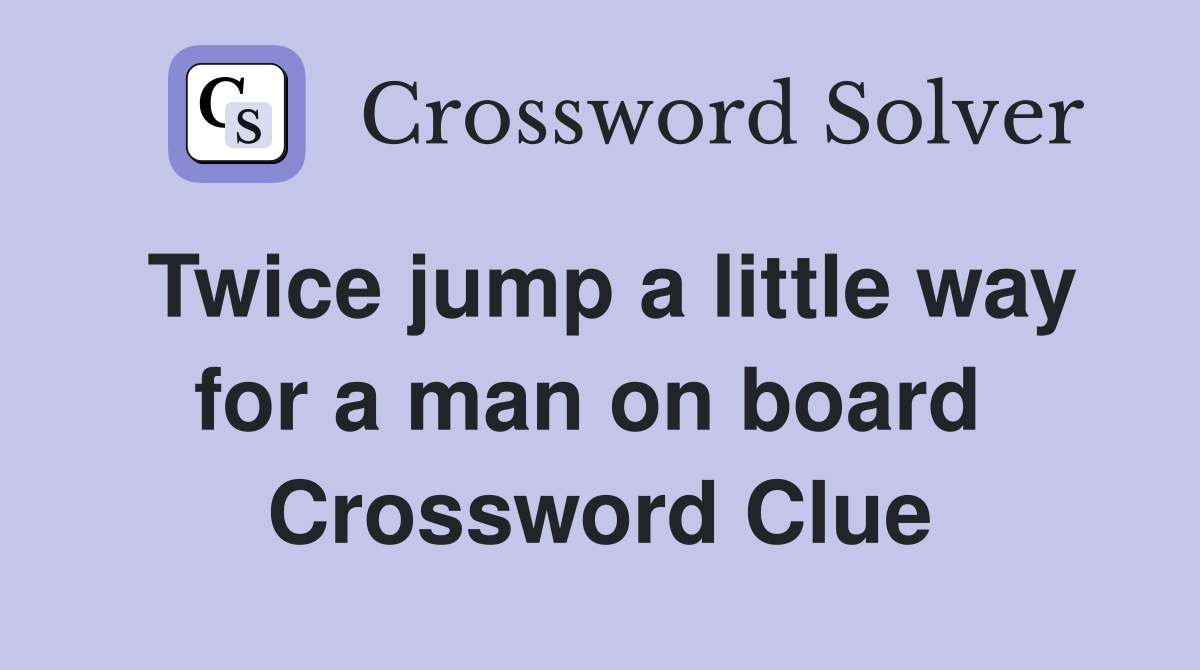 Twice jump a little way for a man on board  Crossword Clue