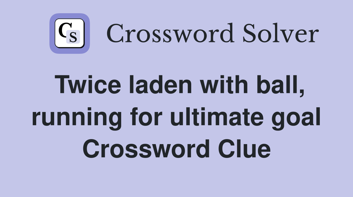 Twice laden with ball, running for ultimate goal Crossword Clue