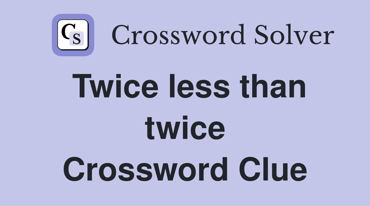 Twice less than twice Crossword Clue