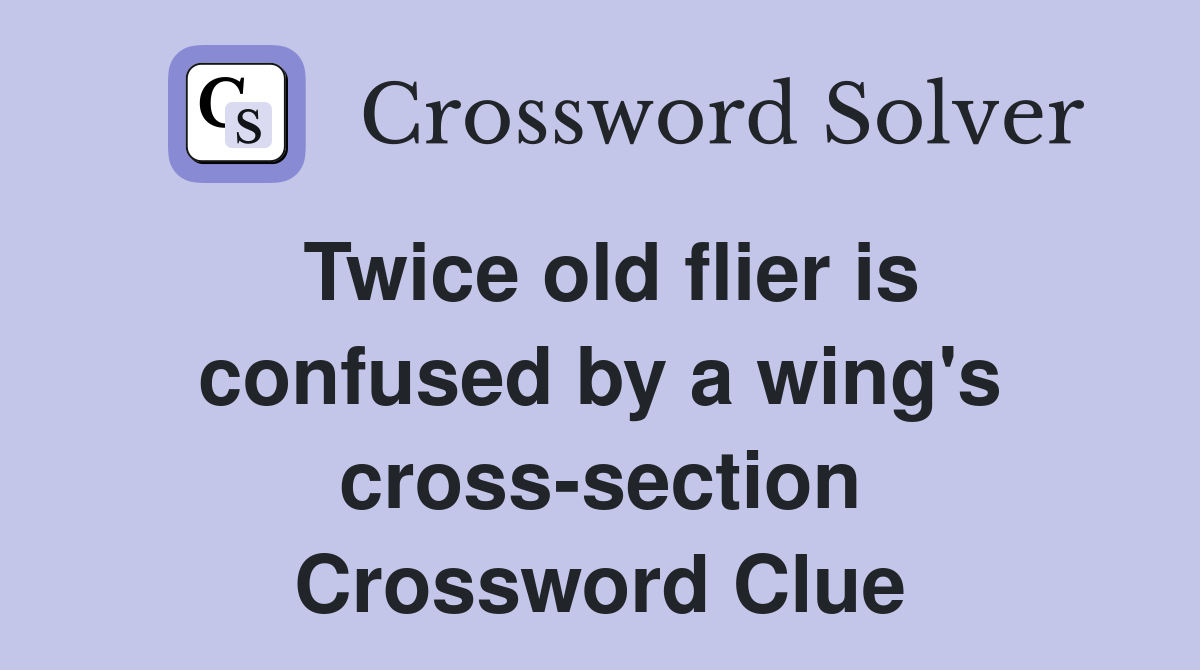 Twice old flier is confused by a wing's cross-section Crossword Clue