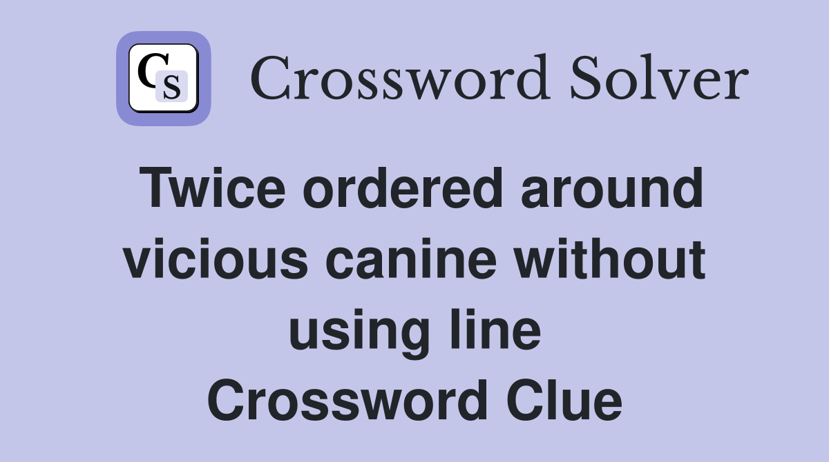 Twice ordered around vicious canine without using line Crossword Clue
