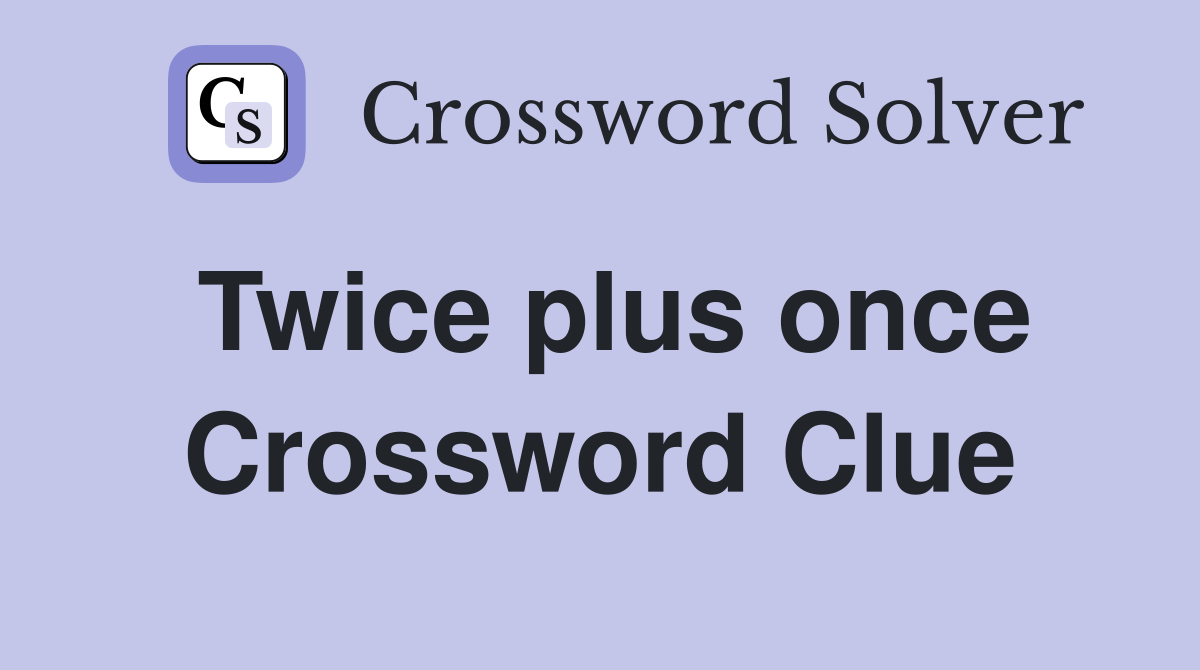 Twice plus once Crossword Clue