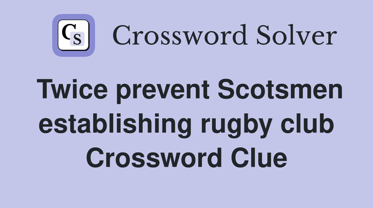 Twice prevent Scotsmen establishing rugby club Crossword Clue