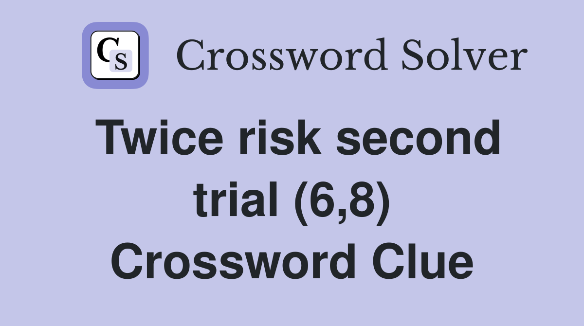 Twice risk second trial (6,8) Crossword Clue