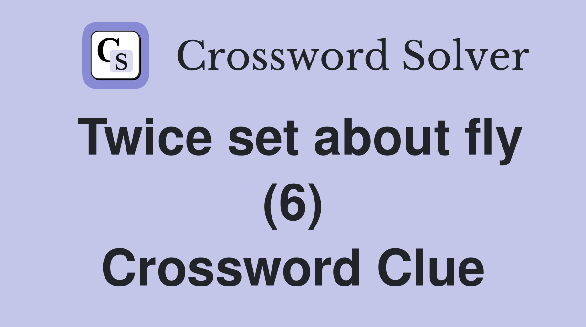 Twice set about fly (6) Crossword Clue