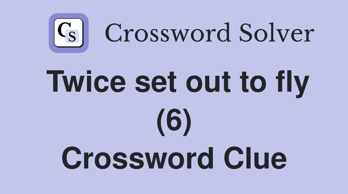 Twice set out to fly (6) Crossword Clue