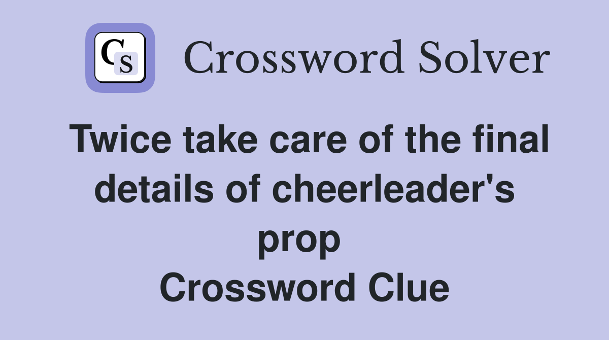 Twice take care of the final details of cheerleader's prop  Crossword Clue
