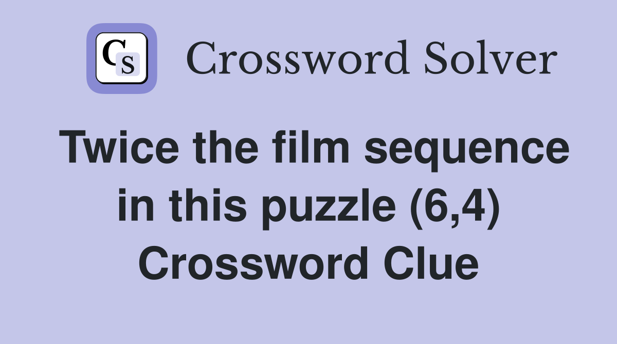 Twice the film sequence in this puzzle (6,4) Crossword Clue
