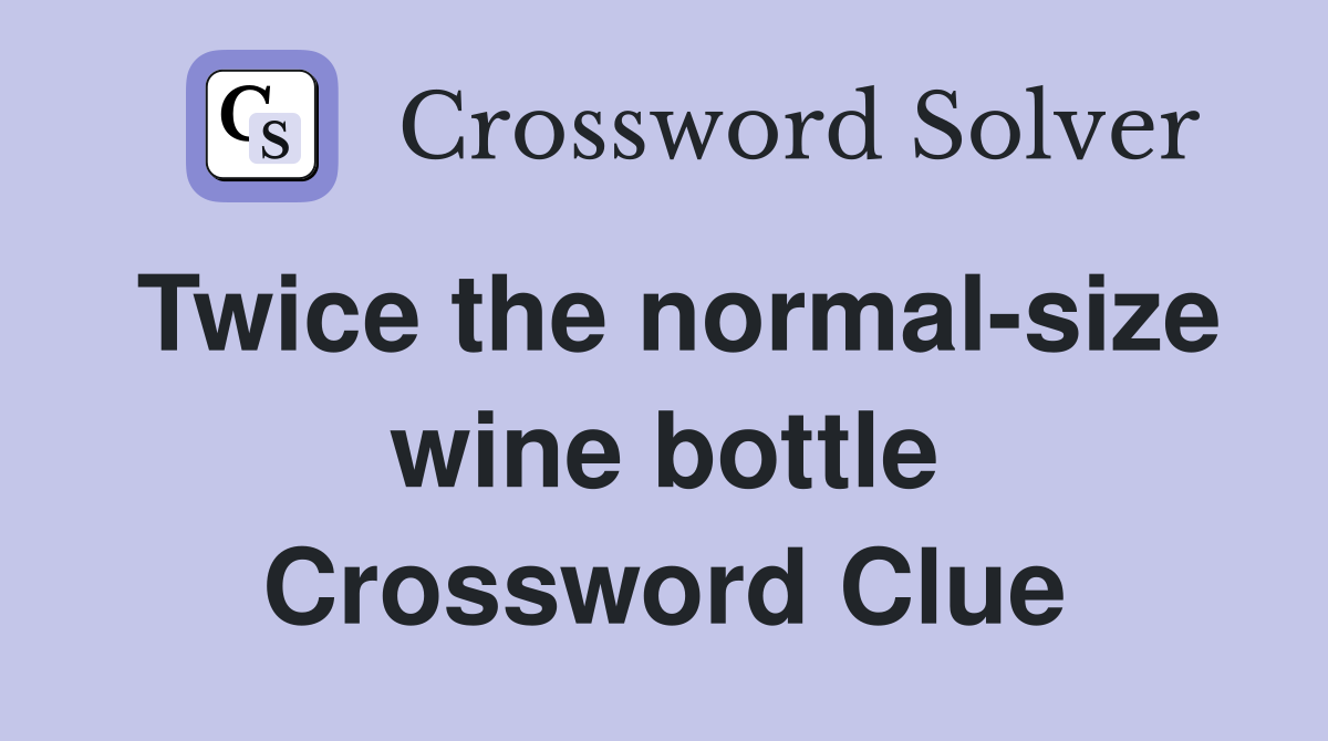 Twice the normal-size wine bottle Crossword Clue