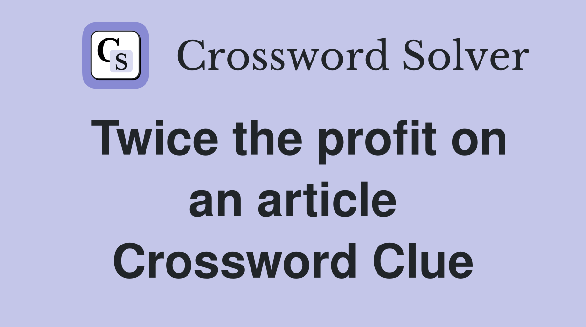 Twice the profit on an article Crossword Clue