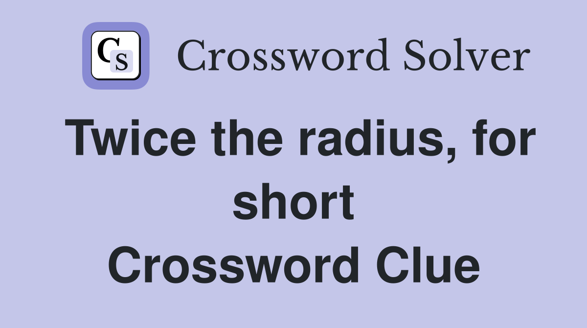 Twice the radius, for short Crossword Clue
