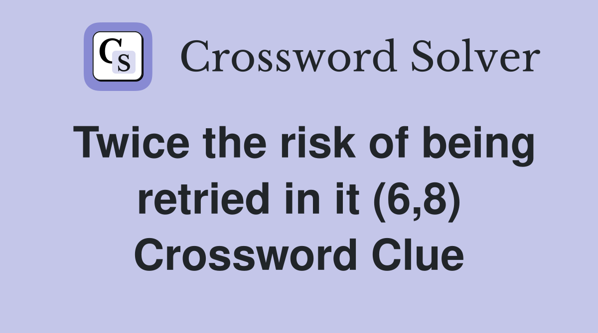 Twice the risk of being retried in it (6,8) Crossword Clue