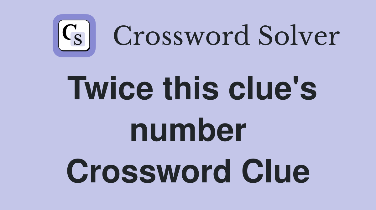 Twice this clue's number Crossword Clue
