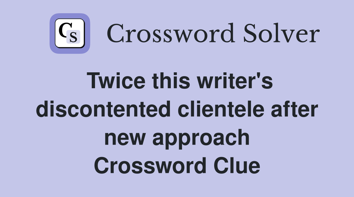 Twice this writer's discontented clientele after new approach Crossword Clue